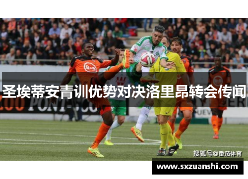 圣埃蒂安青训优势对决洛里昂转会传闻