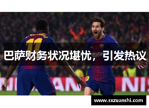 巴萨财务状况堪忧，引发热议
